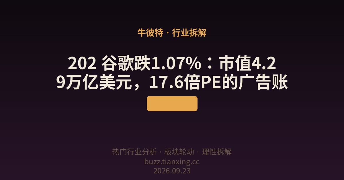 202 谷歌跌1.07%：市值4.29万亿美元，17.6倍PE的广告账