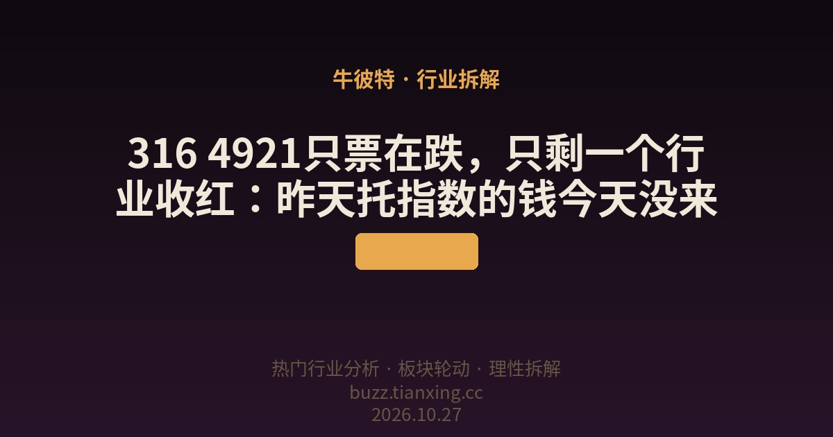 316 4921只票在跌，只剩一个行业收红：昨天托指数的钱今天没来